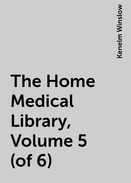 The Home Medical Library, Volume 5 (of 6), Kenelm Winslow