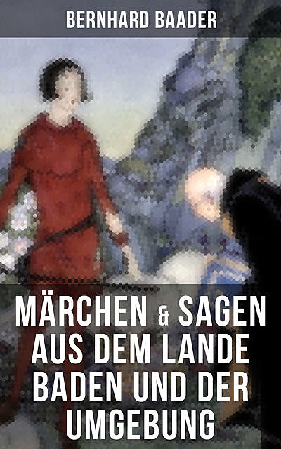 Märchen & Sagen aus dem Lande Baden und der Umgebung, Bernhard Baader