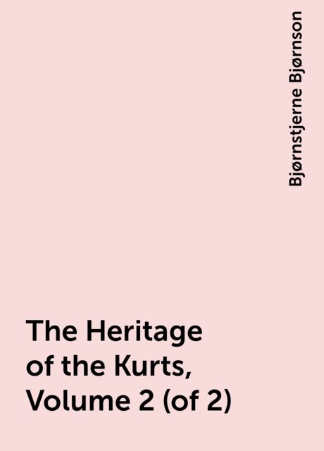 The Heritage of the Kurts, Volume 2 (of 2), Bjørnstjerne Bjørnson