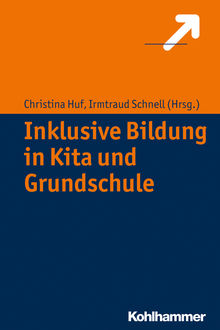Inklusive Bildung in Kita und Grundschule, Christina Huf und Irmtraud Schnell