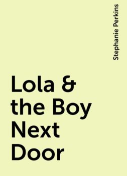 Lola & the Boy Next Door, Stephanie Perkins