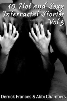 10 Hot and Sexy Interracial Stories Vol 3 xxx, Abbi Chambers, Derrick Frances