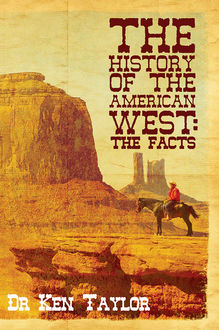 The History of the American West: The Facts, Ken Taylor