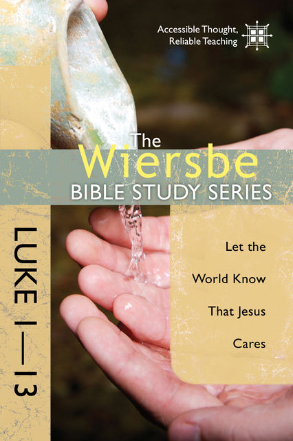 The Wiersbe Bible Study Series: Luke 1–13, Warren W. Wiersbe