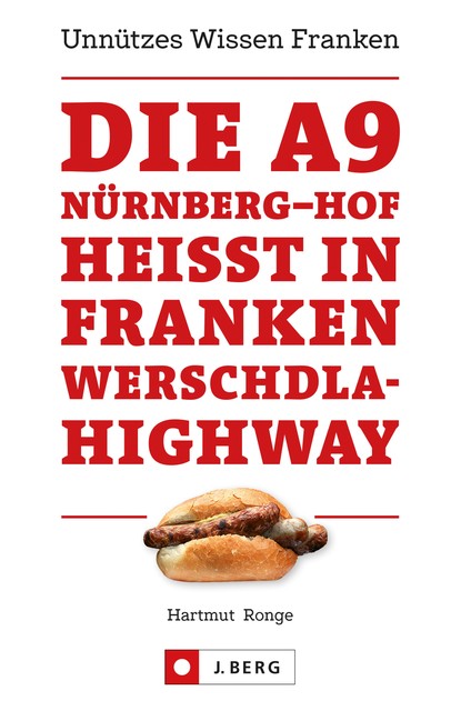 Die A9 Nürnberg – Hof heißt in Franken Werschdla-Highway. Unnützes Wissen Franken, Hartmut Ronge