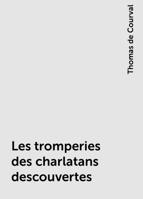Les tromperies des charlatans descouvertes, Thomas de Courval