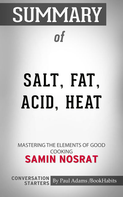 Summary of Salt, Fat, Acid, Heat: Mastering the Elements of Good Cooking, Paul Adams