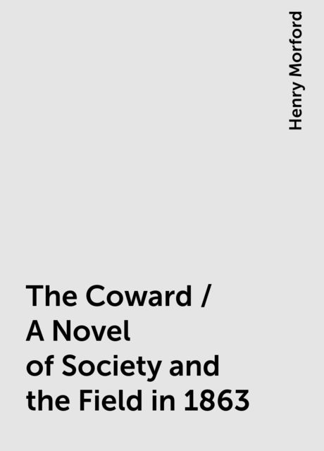 The Coward / A Novel of Society and the Field in 1863, Henry Morford