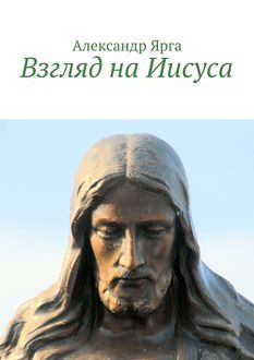 Взгляд на Иисуса, Александр Ярга