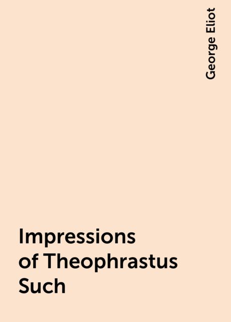 Impressions of Theophrastus Such, George Eliot