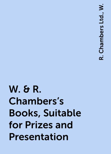 W. & R. Chambers's Books, Suitable for Prizes and Presentation, W., R. Chambers Ltd.
