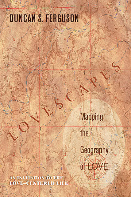 Lovescapes, Mapping the Geography of Love, Duncan S. Ferguson