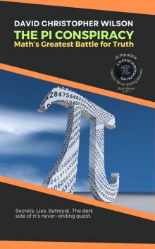THE PI CONSPIRACY, Math’s Greatest Battle for Truth, David Wilson