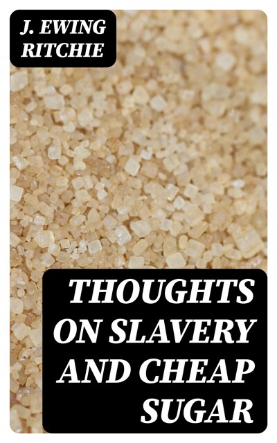 Thoughts on Slavery and Cheap Sugar, James Ewing Ritchie
