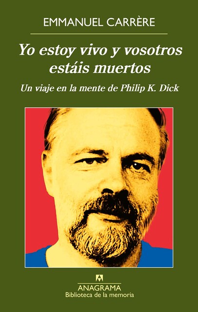 Yo estoy vivo y vosotros estáis muertos. Un viaje en la mente de Philip K. Dick, Emmanuel Carrère