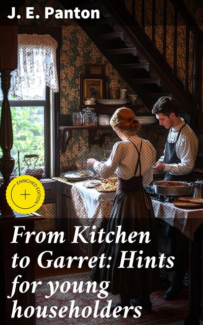 From Kitchen to Garret: Hints for young householders, J.E. Panton