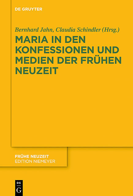 Maria in den Konfessionen und Medien der Frühen Neuzeit, Bernhard Jahn, Claudia Schindler