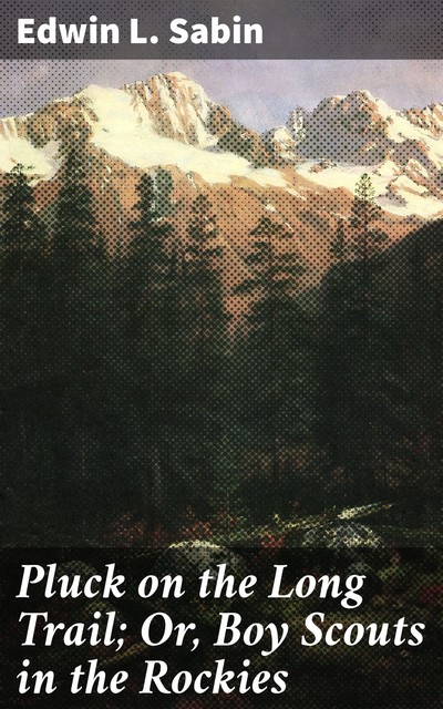 Pluck on the Long Trail; Or, Boy Scouts in the Rockies, Edwin L.Sabin