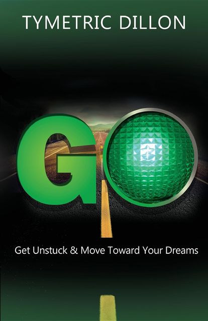 G.O. Get Unstuck & Move Toward Your Dream, Tymetric Dillon