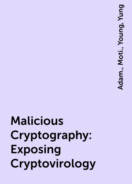 Malicious Cryptography : Exposing Cryptovirology, Young, Adam., Moti., Yung