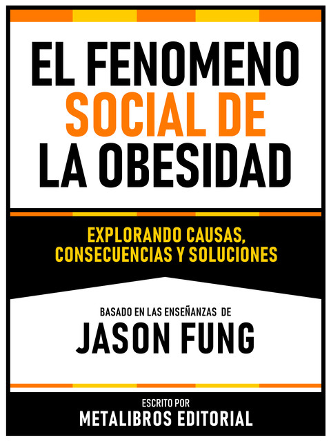 El Fenomeno Social De La Obesidad – Basado En Las Enseñanzas De Jason Fung, Metalibros Editorial