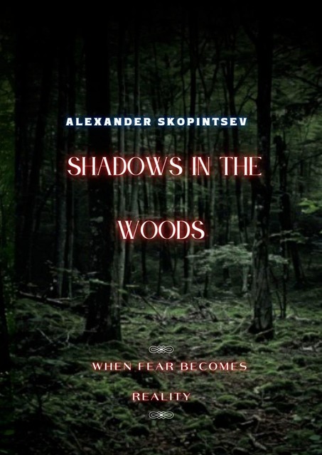 Shadows in the Woods. When fear becomes reality, Alexander Skopintsev