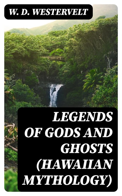 Legends of Gods and Ghosts (Hawaiian Mythology), W.D.Westervelt