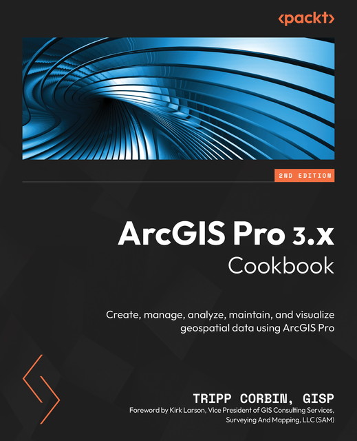 ArcGIS Pro 3.x Cookbook, GISP, Tripp Corbin