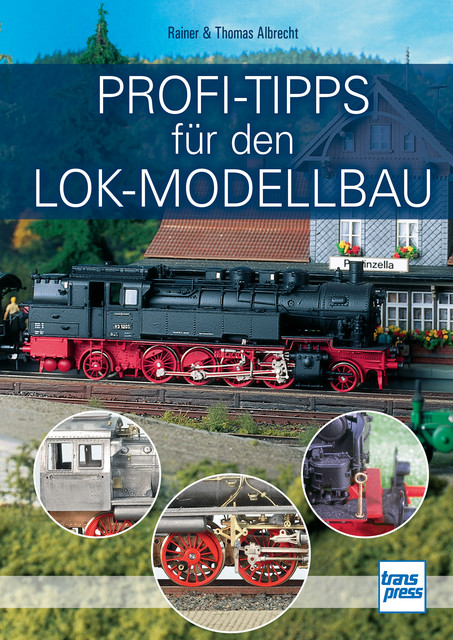 Profi-Tipps für den Lok-Modellbau, Rainer Albrecht, Thomas Albrecht