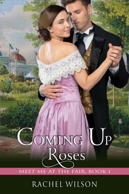 Coming Up Roses (Meet Me at the Fair, Book 1), Rachel Wilson