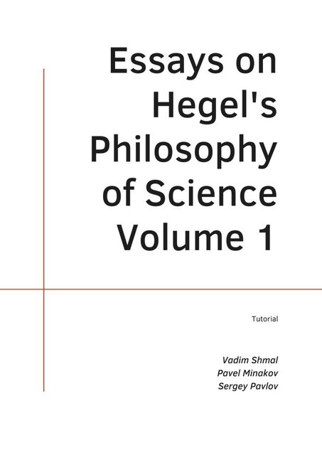 Essays on Hegel’s Philosophy of Science. Volume 1, Pavel Minakov, Sergey Pavlov, Vadim Shmal