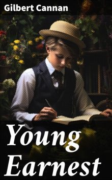 Young Earnest The Romance of a Bad Start in Life, Gilbert Cannan