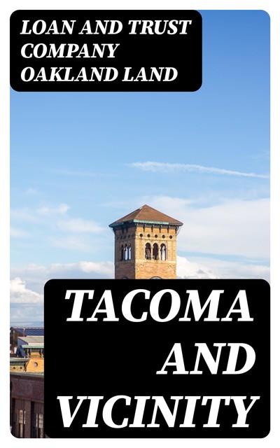 Tacoma and Vicinity, Loan Company, Trust Company Oakland Land