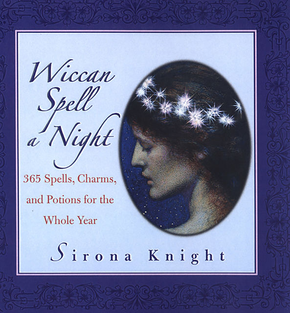 Wiccan Spell A Night: Spells, Charms, And Potions For The Whole Year, Sirona Knight