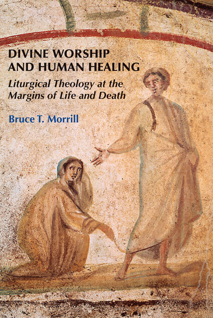 Divine Worship and Human Healing, Bruce T. Morrill