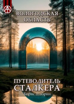 Вологодская область. Путеводитель сталкера, Борис Шабрин