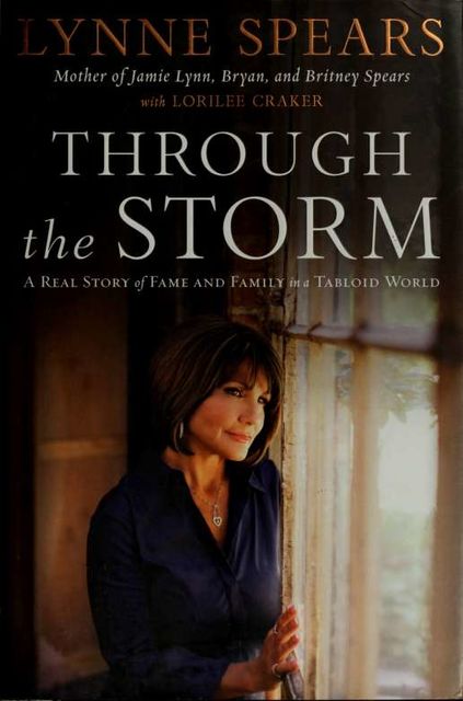 Through the storm : a real story of fame and family in a tabloid world, Lorilee Craker, Lynne, Craker, Lorilee, Spears