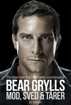 Bear Grylls – Mod, sved & tårer, Bear Grylls