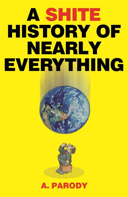 A Shite History of Nearly Everything, A.Parody