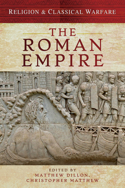 Religion & Classical Warfare: The Roman Empire, Matthew Christopher, Matthew Dillon