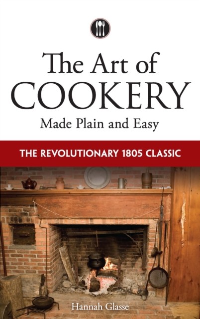 The Art of Cookery Made Plain and Easy, Hannah Glasse