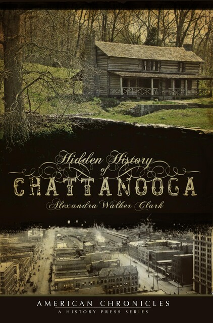 Hidden History of Chattanooga, Alexandra Walker Clark
