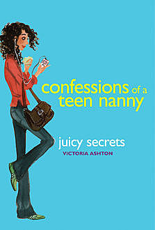 Confessions of a Teen Nanny #3: Juicy Secrets, Victoria Ashton