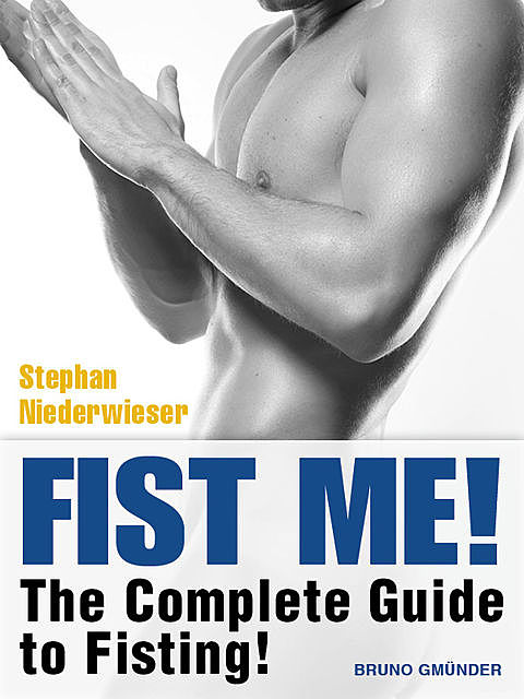 Fist Me! The Complete Guide to Fisting, Stephan Niederwieser