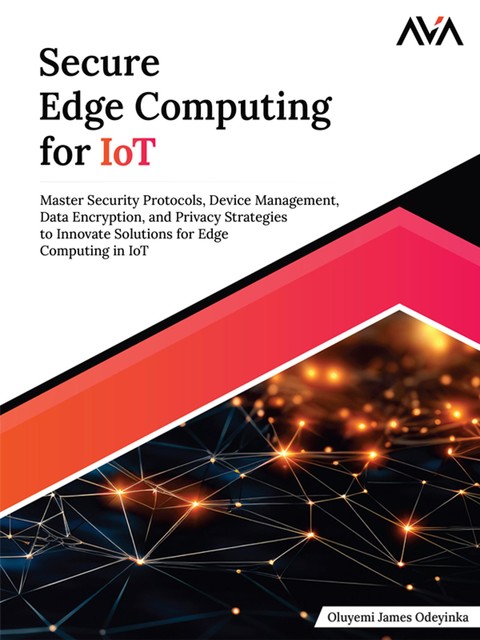 Secure Edge Computing for IoT, Oluyemi James