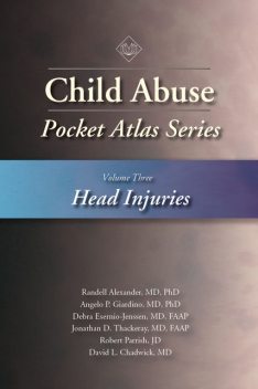 Child Abuse Pocket Atlas Series, Volume 3: Head Injuries, J.D., David Chadwick, Angelo P. Giardino, Debra Esernio-Jenssen, Jonathan D. Thackeray, Randell Alexander, Robert Parrish