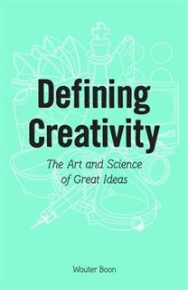Defining Creativity: The Art and Science of Great Ideas, Wouter Boon