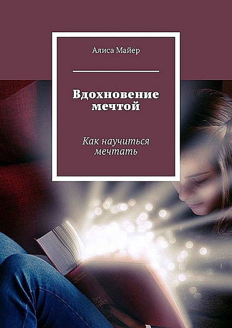 Вдохновение мечтой. Как научиться мечтать, Алиса Майер