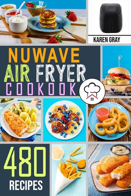 Nuwave Air Fryer Cookbook, Karen Gray