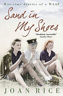 Sand In My Shoes: Coming of Age in the Second World War: A WAAF’s Diary, Joan Rice